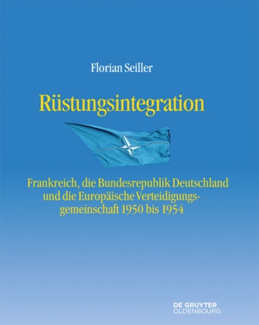 Rüstungsintegration - Frankreich, Die Bundesrepublik Deutschland Und Die Europaische Verteidigungsgemeinschaft 1950 Bis 1954