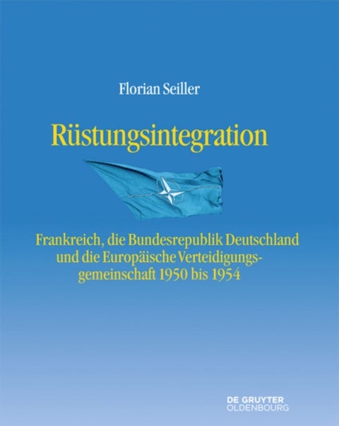 Rüstungsintegration - Frankreich, Die Bundesrepublik Deutschland Und Die Europaische Verteidigungsgemeinschaft 1950 Bis 1954