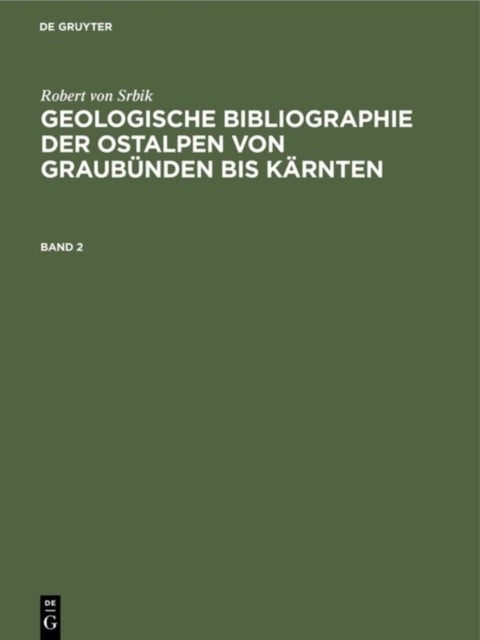 Robert Von Srbik: Geologische Bibliographie Der Ostalpen Von Graubunden Bis Karnten. Band 2