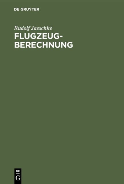 Flugzeugberechnung - Band I: Grundlagen Der Stromungslehre Und Flugmechanik. Band II: Bearbeitung Von Entwurfen Und Unterlagen Fur Den Festigkeitsnachweis