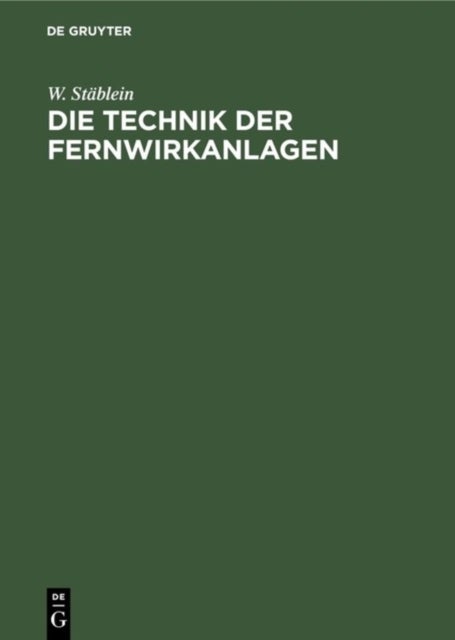 Die Technik der Fernwirkanlagen - Fernuberwachungs- Und Fernbetatigungseinrichtungen Fur Den Elektrischen Kraftwerks- Und Bahnbetrieb, Fur Gas-, Wasser- Und Andere Versorgungsbetriebe