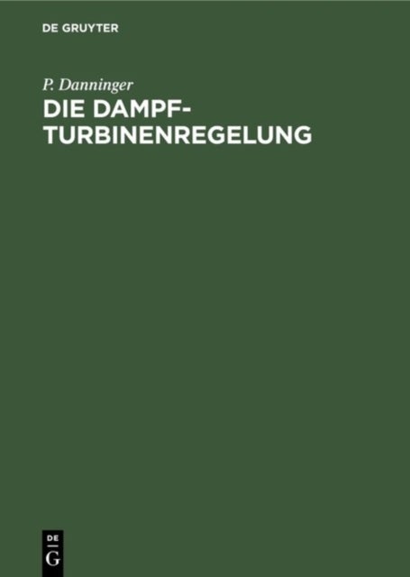Die Dampfturbinenregelung - Ausmittlung, Ausfuhrung, Betrieb