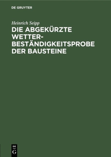Die Abgekürzte Wetterbeständigkeitsprobe der Bausteine - Nebst Anleitung Zur Praktischen Wetterbestandigkeits-Wertbestimmung Von Bausteinen
