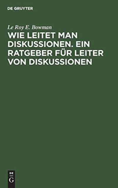Wie Leitet Man Diskussionen. Ein Ratgeber Fur Leiter Von Diskussionen - Merksatze Fur Die PRAXIS
