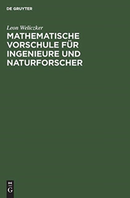 Mathematische Vorschule Fur Ingenieure Und Naturforscher - Eine Anleitung Zum Selbstandigen Mathematischen Denken Und Zur Handhabung Der Mathematischen Losungsmethoden