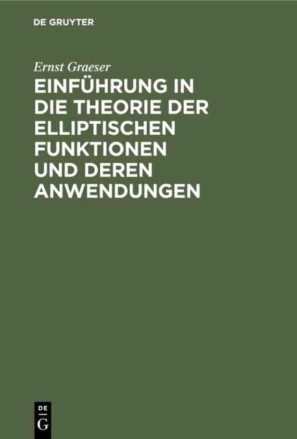 Einfuhrung in Die Theorie Der Elliptischen Funktionen Und Deren Anwendungen