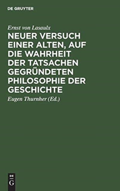 Neuer Versuch Einer Alten, Auf Die Wahrheit Der Tatsachen Gegrundeten Philosophie Der Geschichte