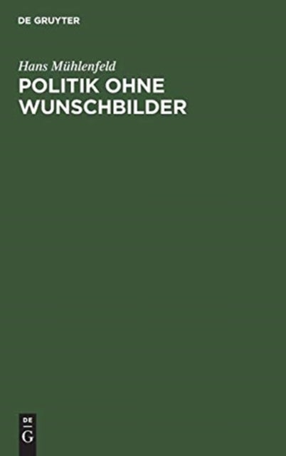 Politik Ohne Wunschbilder - Die Konservative Aufgabe Unserer Zeit