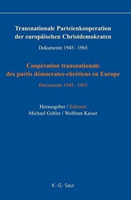 Transnationale Parteienkooperation der europäischen Christdemokraten - Dokumente 1945-1965 / Cooperation transnationale des partis democrates-chretiens en Europe: Documents 1945-1965