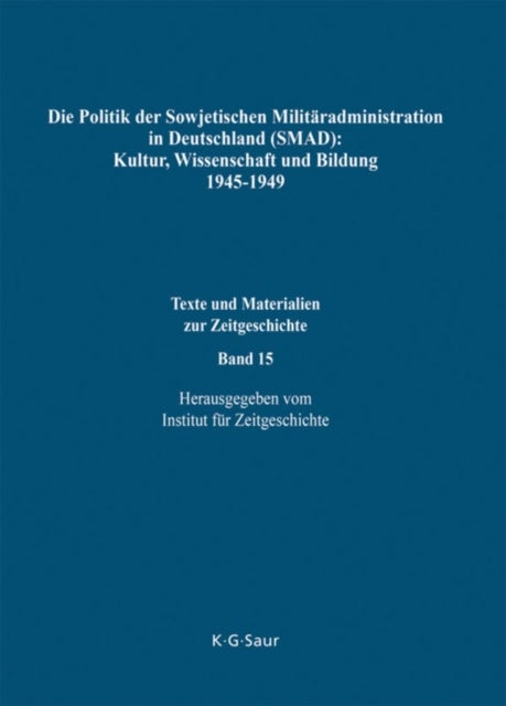 Die Politik Der Sowjetischen Militaradministration in Deutschland (Smad): Kultur, Wissenschaft Und Bildung 1945-1949