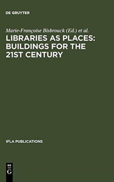 Libraries as Places: Buildings for the 21st century - Proceedings of the Thirteenth Seminar of IFLA's Library Buildings and Equipment Section together with IFLA's Public Libraries Section Paris, France, 28 July - 1 August 2003