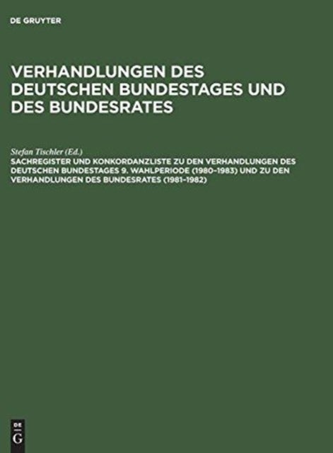 Sachregister und Konkordanzliste zu den Verhandlungen des Deutschen Bundestages 9. Wahlperiode (1980–1983) und zu den Verhandlungen des Bundesrates (1981–1982)