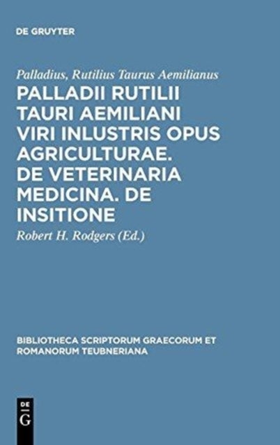 Palladii Rutilii Tauri Aemiliani viri inlustris opus agriculturae. De veterinaria medicina. De insitione