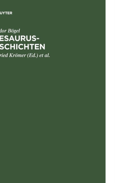 Thesaurus-Geschichten - Beitrage Zu Einer Historia Thesauri Linguae Latinae Von Theodor Bogel (1876-1973); Mit Einem Anhang: Personenverzeichnis 1893 - 1995