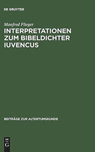 Interpretationen zum Bibeldichter Iuvencus - Gethsemane, Festnahme Jesu Und Kaiphasprozess (4, 478-565)