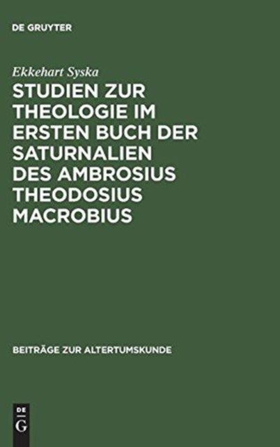 Studien Zur Theologie Im Ersten Buch Der Saturnalien Des Ambrosius Theodosius Macrobius