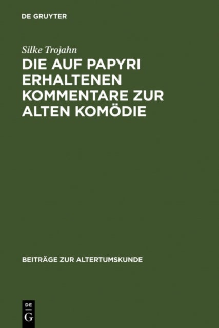 Die auf Papyri erhaltenen Kommentare zur Alten Komödie - Ein Beitrag Zur Geschichte Der Antiken Philologie