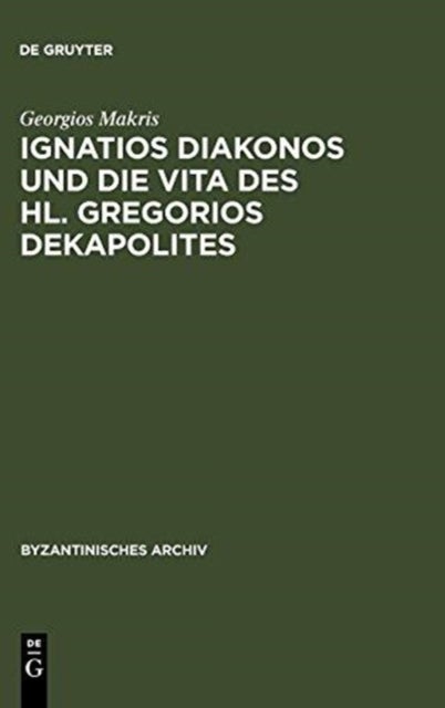 Ignatios Diakonos Und Die Vita Des Hl. Gregorios Dekapolites