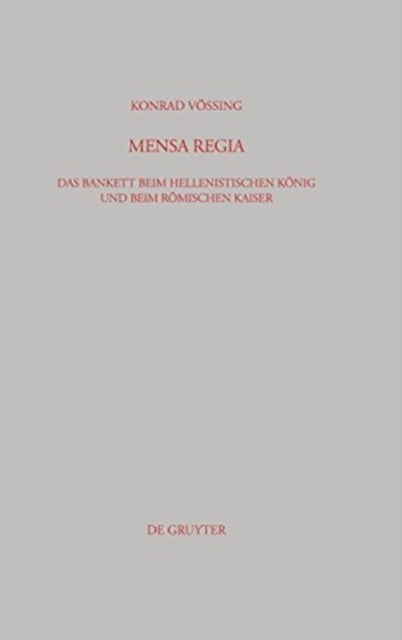 Mensa Regia - Das Bankett Beim Hellenistischen Konig Und Beim Romischen Kaiser