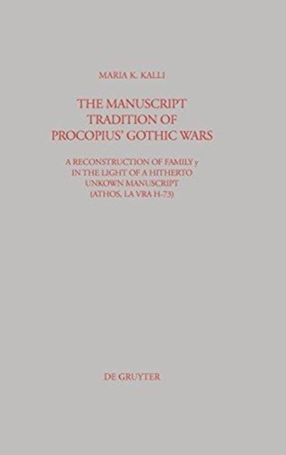 The Manuscript Tradition of Procopius'' Gothic Wars - A Reconstruction of Family y in the light of a hitherto unkown Manuscript (Athos, Lavra H-73)