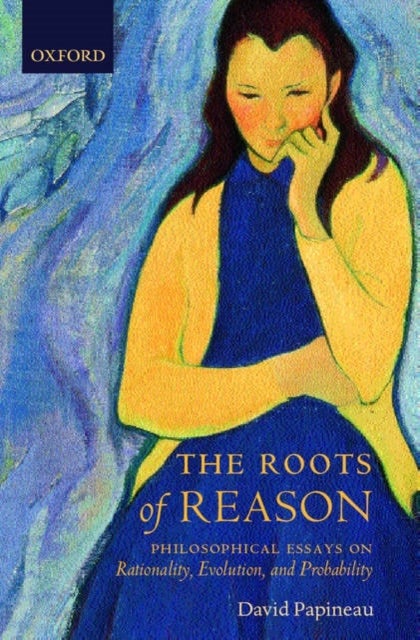 The Roots of Reason - Philosophical Essays on Rationality, Evolution, and Probability