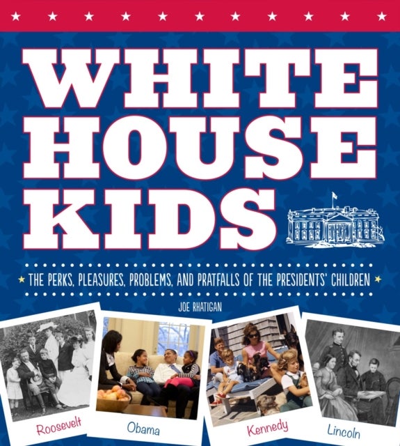 White House Kids - The Perks, Pleasures, Problems, and Pratfalls of the Presidents' Children