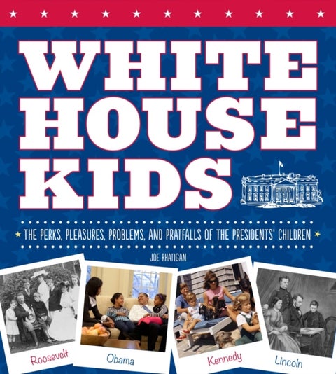 White House Kids - The Perks, Pleasures, Problems, and Pratfalls of the Presidents' Children