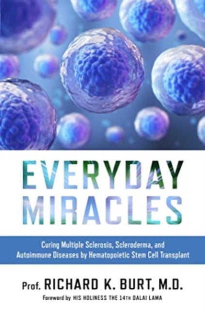 Everyday Miracles - Curing Multiple Sclerosis, Scleroderma, and Autoimmune Diseases by Hematopoietic Stem Cell Transplant