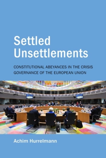Settled Unsettlements - Constitutional Abeyances in the Crisis Governance of the European Union