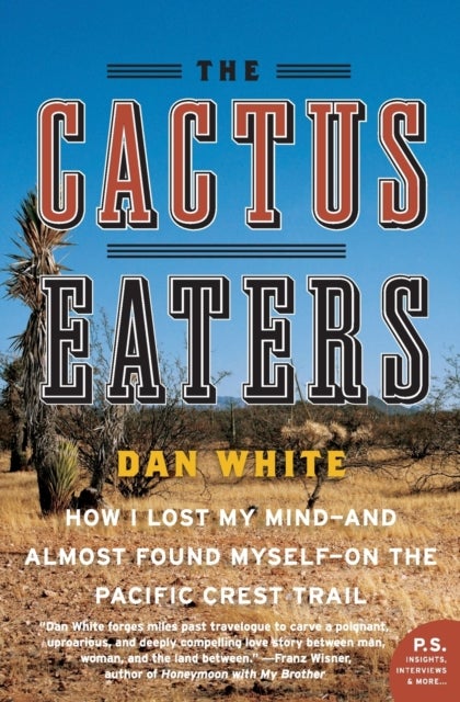 The Cactus Eaters - How I Lost My Mind—and Almost Found Myself—on the Pacific Crest Trail