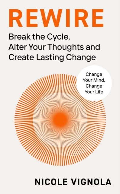 Rewire - Break the Cycle, Alter Your Thoughts and Create Lasting Change