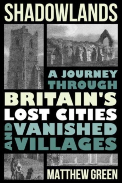 Shadowlands - A Journey Through Britain's Lost Cities and Vanished Villages