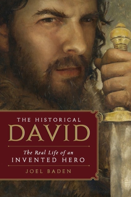 The Historical David: The Real Life of an Invented Hero - The Real Life of an Invented Hero