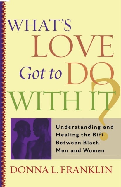 What's Love Got to Do with it? - Understanding and Healing the Rift between Black Men and Women