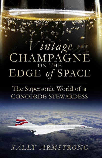 Vintage Champagne on the Edge - The Supersonic World of a Concorde Stewardess
