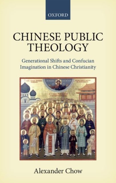 Chinese Public Theology - Generational Shifts and Confucian Imagination in Chinese Christianity