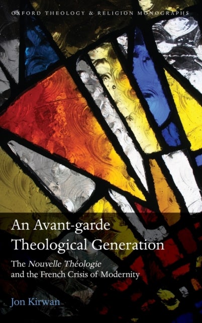 An Avant-garde Theological Generation - The Nouvelle Theologie and the French Crisis of Modernity