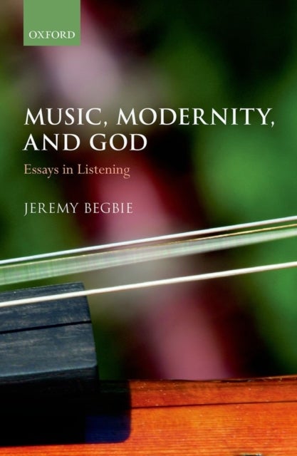 Music, Modernity, and God - Essays in Listening
