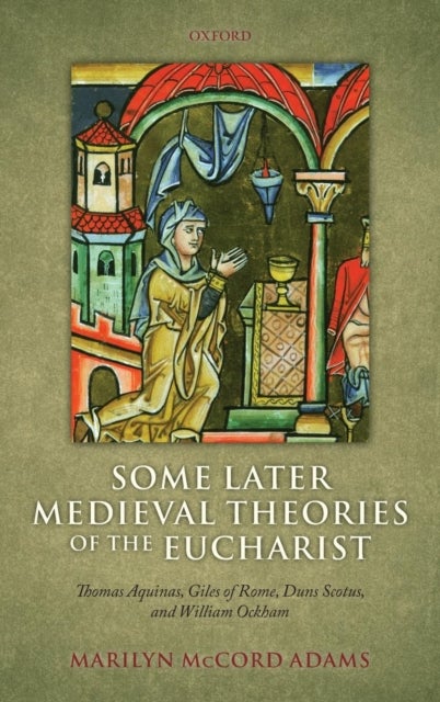 Some Later Medieval Theories of the Eucharist - Thomas Aquinas, Gilles of Rome, Duns Scotus, and William Ockham