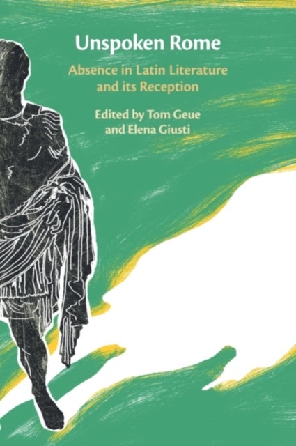 Unspoken Rome - Absence in Latin Literature and its Reception