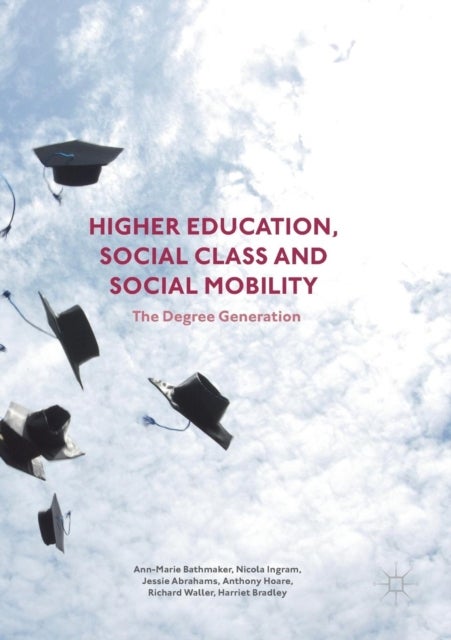 Higher Education, Social Class and Social Mobility - The Degree Generation