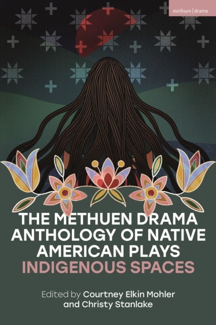 The Methuen Drama Anthology of Native American Plays - Indigenous Spaces