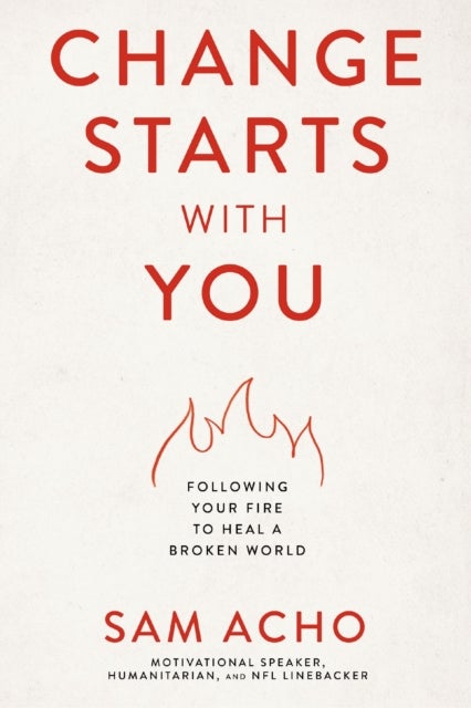 Change Starts with You - Following Your Fire to Heal a Broken World
