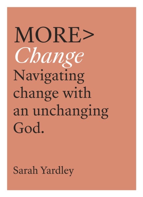 More Change - Navigating Change with an Unchanging God