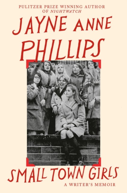 Small Town Girls - A memoir by the Pulitzer Prize-winning author of Night Watch