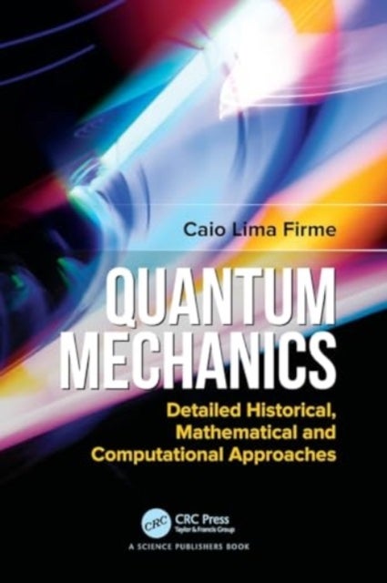 Quantum Mechanics - Detailed Historical, Mathematical and Computational Approaches
