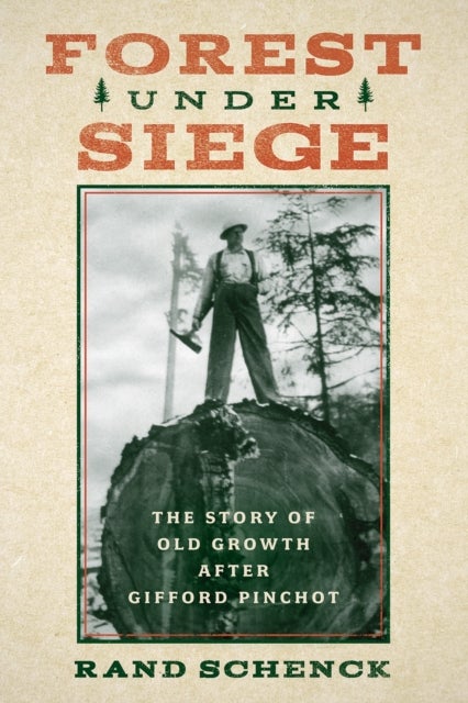 Forest Under Siege - The Story of Old Growth After Gifford Pinchot