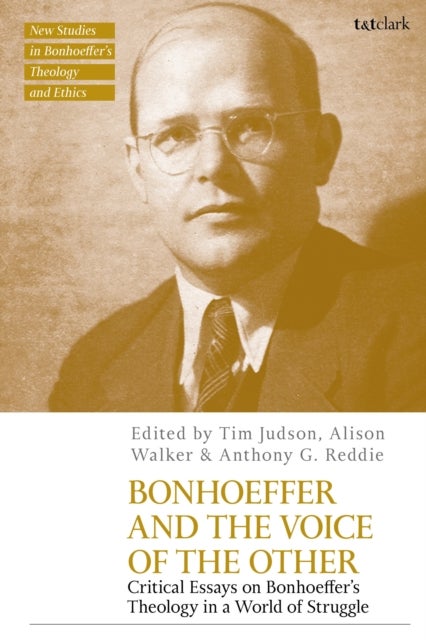 Bonhoeffer and the Voice of the Other - Critical Essays on Bonhoeffer's Theology in a World of Struggle