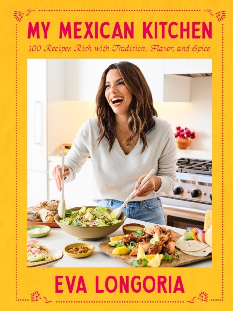 My Mexican Kitchen - 100 Recipes Rich with Tradition, Flavor, and Spice: A Cookbook