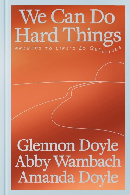 We Can Do Hard Things - Answers to Life's 20 Questions